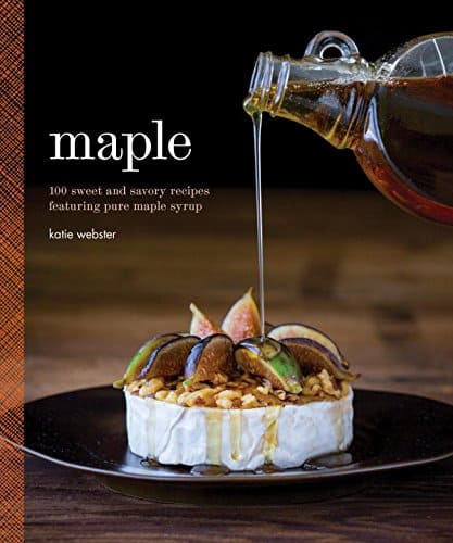 Maple 100 Sweet and Savory Recipes Featuring Pure Maple Syrup, Katie Webster | Quirk Books, October 2015